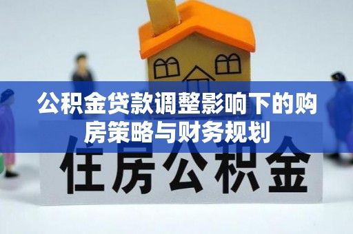 中阳公积金贷款调整影响下的购房策略与财务规划