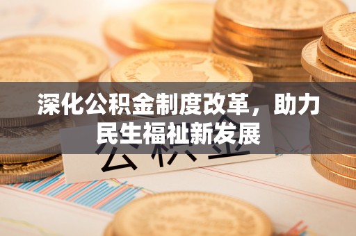 中阳深化公积金制度改革，助力民生福祉新发展