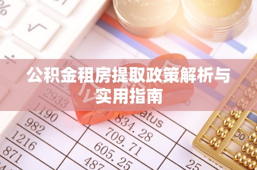 中阳公积金租房提取政策解析与实用指南