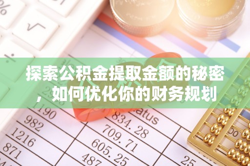 中阳探索公积金提取金额的秘密，如何优化你的财务规划