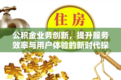 中阳公积金业务创新，提升服务效率与用户体验的新时代探索