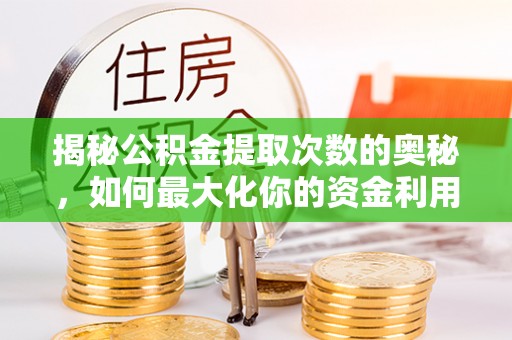 中阳揭秘公积金提取次数的奥秘，如何最大化你的资金利用？