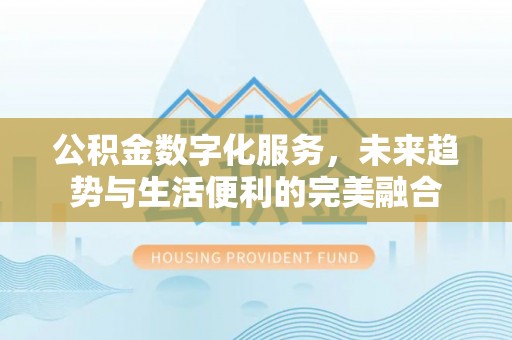 中阳公积金数字化服务，未来趋势与生活便利的完美融合