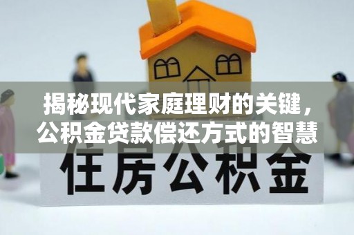 中阳揭秘现代家庭理财的关键，公积金贷款偿还方式的智慧选择