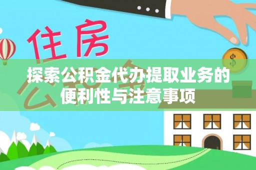 中阳探索公积金代办提取业务的便利性与注意事项