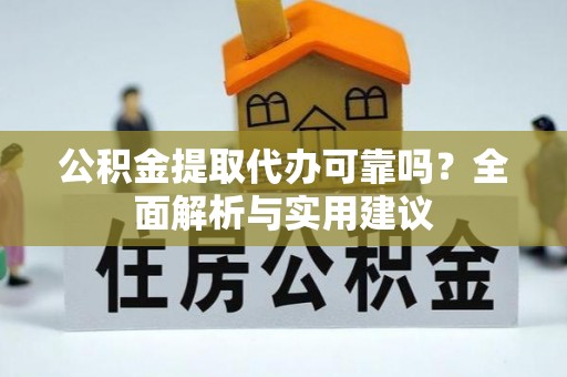 中阳公积金提取代办可靠吗？全面解析与实用建议