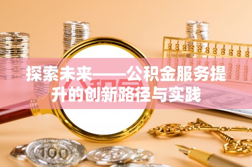 中阳探索未来——公积金服务提升的创新路径与实践