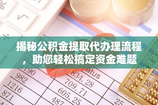 中阳揭秘公积金提取代办理流程，助您轻松搞定资金难题