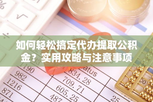 中阳如何轻松搞定代办提取公积金？实用攻略与注意事项