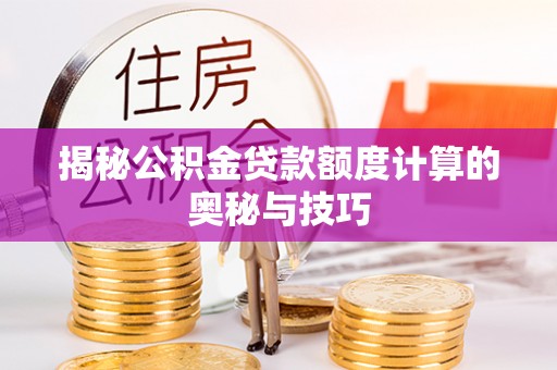 中阳揭秘公积金贷款额度计算的奥秘与技巧